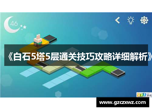 《白石5塔5层通关技巧攻略详细解析》
